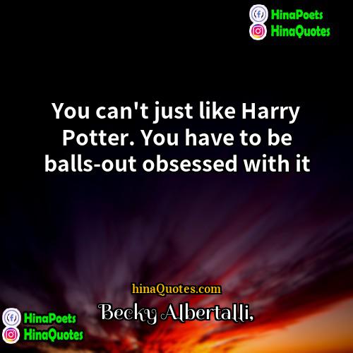 Becky Albertalli Quotes | You can't just like Harry Potter. You